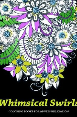 Cover of Whimsical Swirls Coloring Books For Adults Relaxation