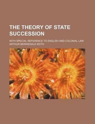 Book cover for The Theory of State Succession; With Special Reference to English and Colonial Law