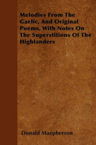 Cover of Melodies From The Gaelic, And Original Poems, With Notes On The Superstitions Of The Highlanders