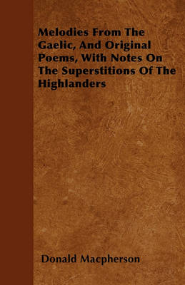 Book cover for Melodies From The Gaelic, And Original Poems, With Notes On The Superstitions Of The Highlanders