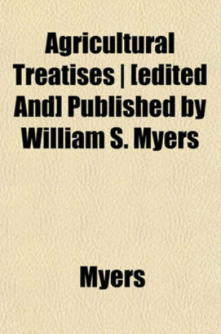 Cover of Agricultural Treatises - [Edited And] Published by William S. Myers