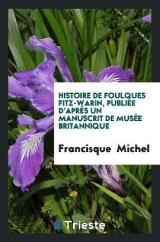 Cover of Histoire de Foulques Fitz-Warin, Publiée d'Après Un Manuscrit de Musée Britannique