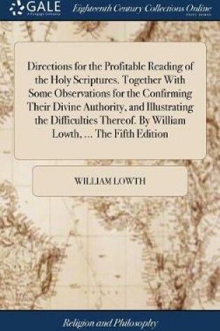 Cover of Directions for the Profitable Reading of the Holy Scriptures. Together with Some Observations for the Confirming Their Divine Authority, and Illustrating the Difficulties Thereof. by William Lowth, ... the Fifth Edition