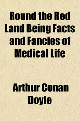 Cover of Round the Red Land Being Facts and Fancies of Medical Life