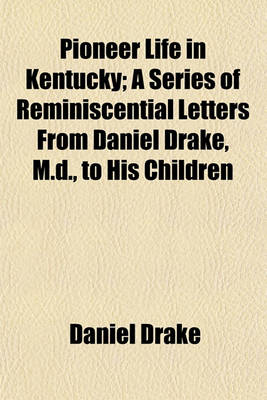 Book cover for Pioneer Life in Kentucky; A Series of Reminiscential Letters from Daniel Drake, M.D., to His Children