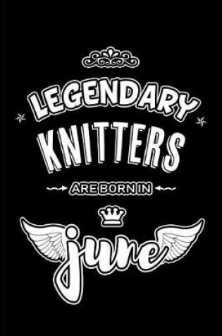 Cover of Legendary Knitters are born in June