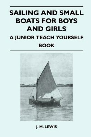 Cover of Sailing and Small Boats for Boys and Girls - A Junior Teach Yourself Book