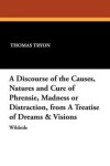 Book cover for A Discourse of the Causes, Natures and Cure of Phrensie, Madness or Distraction, from a Treatise of Dreams & Visions