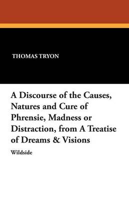 Cover of A Discourse of the Causes, Natures and Cure of Phrensie, Madness or Distraction, from a Treatise of Dreams & Visions