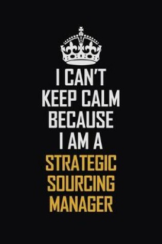 Cover of I Can't Keep Calm Because I Am A Strategic Sourcing Manager