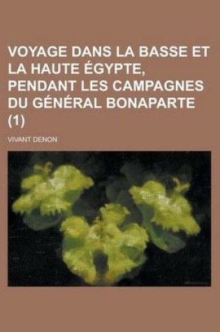 Cover of Voyage Dans La Basse Et La Haute Egypte, Pendant Les Campagnes Du General Bonaparte (1)