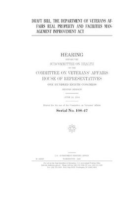 Book cover for Draft bill, the Department of Veterans Affairs Real Property and Facilities Management Improvement Act