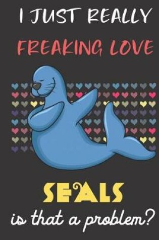 Cover of I Just Really Freaking Love Seals. Is That A Problem?