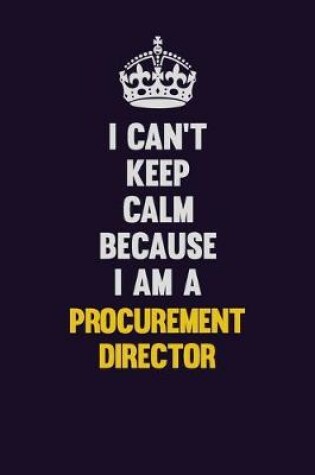 Cover of I Can't Keep Calm Because I Am A Procurement Director
