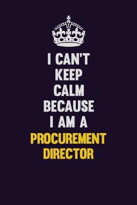 Book cover for I Can't Keep Calm Because I Am A Procurement Director