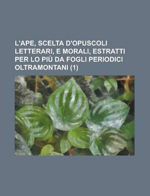 Book cover for L'Ape (1); Scelta D'Opuscoli Letterari, E Morali, Estratti Per Lo Piu Da Fogli Periodici Oltramontani