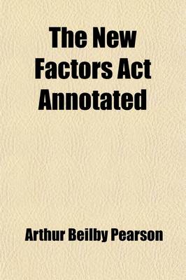 Book cover for The New Factors ACT Annotated; With an Introductory Sketch of the Origin and Growth of the Statutory Law as Affecting Merchants, Bankers and Others in Their Dealings with Mercantile Agents. with an Appendix of the Statutes