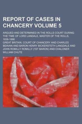 Cover of Report of Cases in Chancery Volume 5; Argued and Determined in the Rolls Court During the Time of Lord Landale, Master of the Rolls, 1838-1866