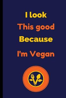 Book cover for I Look This Good Because I'm Vegan