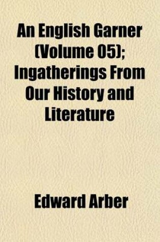 Cover of An English Garner (Volume 05); Ingatherings from Our History and Literature