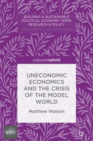 Cover of Uneconomic Economics and the Crisis of the Model World