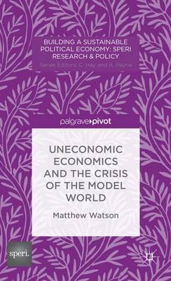 Book cover for Uneconomic Economics and the Crisis of the Model World