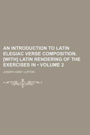 Cover of An Introduction to Latin Elegiac Verse Composition. [With] Latin Rendering of the Exercises in (Volume 2)