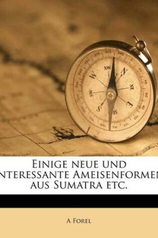 Cover of Einige Neue Und Interessante Ameisenformen Aus Sumatra Etc.