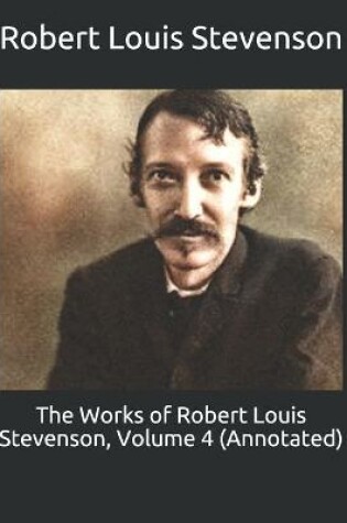 Cover of The Works of Robert Louis Stevenson, Volume 4 (Annotated)