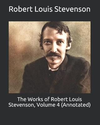 Book cover for The Works of Robert Louis Stevenson, Volume 4 (Annotated)