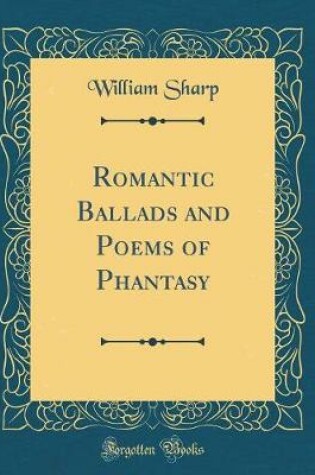 Cover of Romantic Ballads and Poems of Phantasy (Classic Reprint)