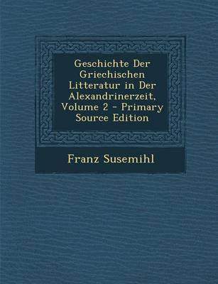 Book cover for Geschichte Der Griechischen Litteratur in Der Alexandrinerzeit, Volume 2