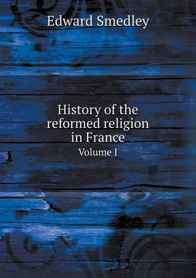 Book cover for History of the reformed religion in France Volume I