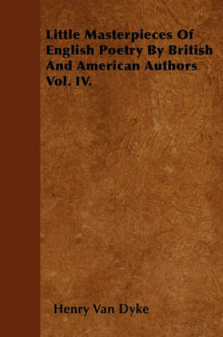 Cover of Little Masterpieces Of English Poetry By British And American Authors Vol. IV.