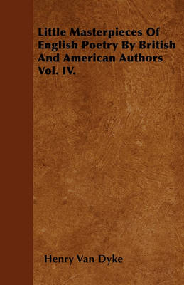 Book cover for Little Masterpieces Of English Poetry By British And American Authors Vol. IV.