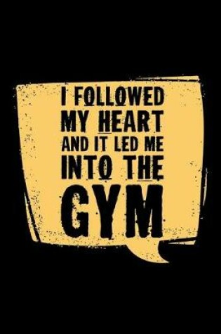 Cover of I Followed My Heart And It Led Me Into The Gym