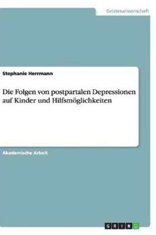 Cover of Die Folgen von postpartalen Depressionen auf Kinder und Hilfsmoeglichkeiten