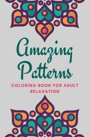 Cover of Amazing Patterns Coloring Book For Adults Relaxation