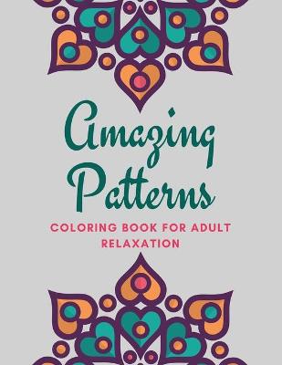 Book cover for Amazing Patterns Coloring Book For Adults Relaxation