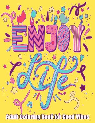 Book cover for Enjoy Life Adult Coloring Book For Good Vibes