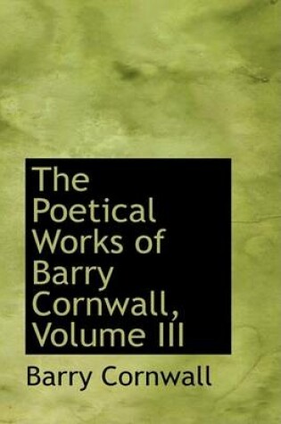 Cover of The Poetical Works of Barry Cornwall, Volume III