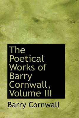 Book cover for The Poetical Works of Barry Cornwall, Volume III