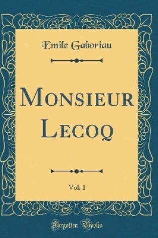 Cover of Monsieur Lecoq, Vol. 1 (Classic Reprint)