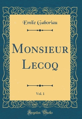 Book cover for Monsieur Lecoq, Vol. 1 (Classic Reprint)