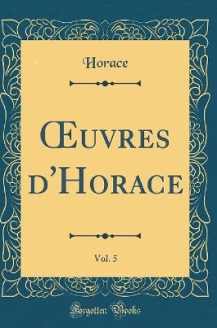 Cover of uvres d'Horace, Vol. 5 (Classic Reprint)