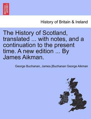 Book cover for The History of Scotland, Translated ... with Notes, and a Continuation to the Present Time. Vol. V, a New Edition ... by James Aikman.