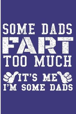 Book cover for Some Dads Fart Too much It's Me I'm Some Dads