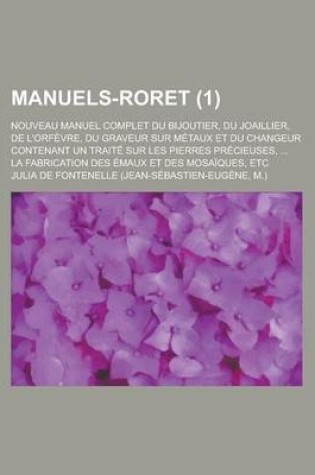 Cover of Manuels-Roret; Nouveau Manuel Complet Du Bijoutier, Du Joaillier, de L'Orfevre, Du Graveur Sur Metaux Et Du Changeur Contenant Un Traite Sur Les Pierr