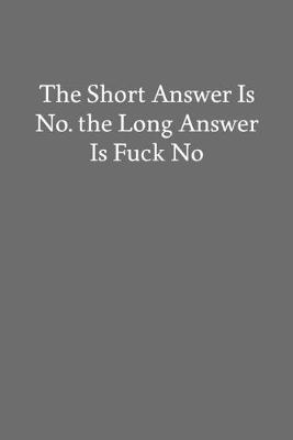 Book cover for The Short Answer Is No. the Long Answer Is Fuck No