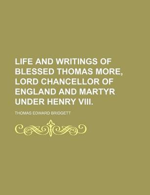 Book cover for Life and Writings of Blessed Thomas More, Lord Chancellor of England and Martyr Under Henry VIII.